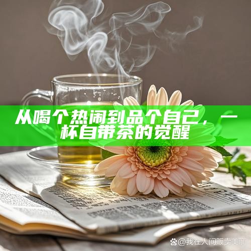 从喝个热闹到品个自己，一杯自带茶的觉醒