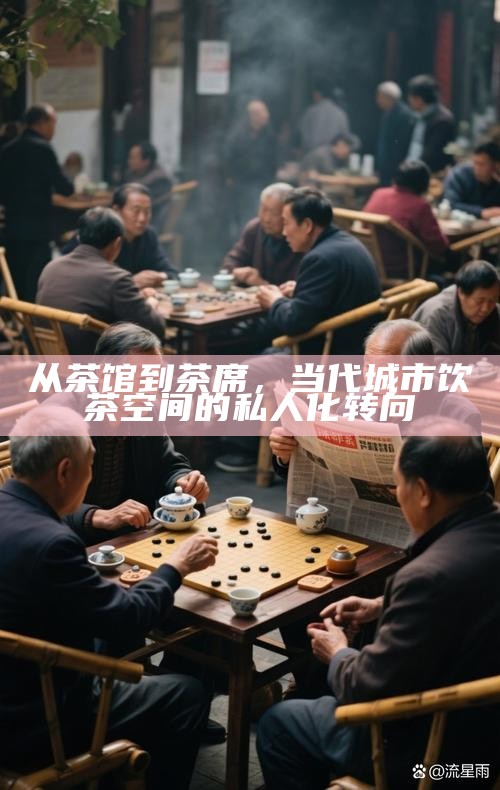 从茶馆到茶席，当代城市饮茶空间的私人化转向